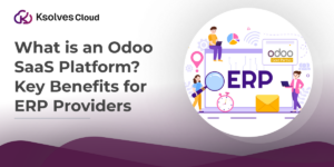 What Is Odoo SaaS? Key Benefits for ERP Providers | Complete Guide