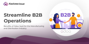 Benefits of Odoo SaaS for the Manufacturing and Distribution Industry